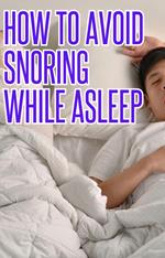 How To Avoid Snoring While Asleep