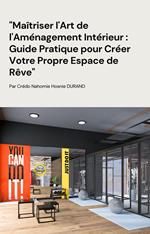 Maîtriser l'Art de l'Aménagement Intérieur : Guide Pratique pour Créer Votre Propre Espace de Rêve