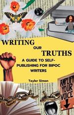 Writing Our Truths: A Guide to Self-Publishing for BIPOC Writers