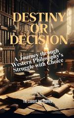 Destiny or Decision - A Journey through Western Philosophy's Struggle wit