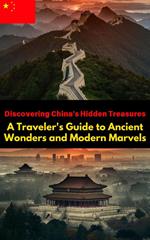 Discovering China's Hidden Treasures : A Traveler's Guide to Ancient Wonders and Modern Marvels