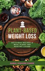 Plant-Based Weight Loss Delicious Recipes & Meal Plans for Healthy Living