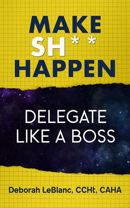 Make Sh*t Happen--Delegate Like a Boss