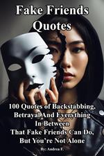 Fake Friends Quotes: 100 Quotes of Backstabbing, Betrayal And Everything in Between That Fake Friends Can Do, But You’re Not Alone