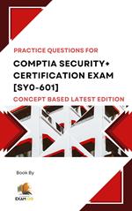 Comptia Security+ Certification Exam [SY0-601] Concept Based Practice Questions Latest Edition