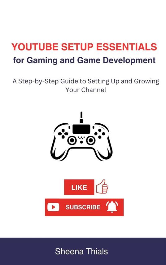 YouTube Setup Essentials for Gaming and Game Development: A Step-by-Step Guide to Setting Up and Growing Your Channel