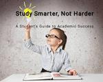 Study Smarter, Not Harder: A Student's Guide to Academic Success