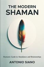 The Modern Shaman: Shamanic Guide to Abundance and Relationships