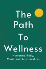 The Path to Wellness: Nurturing Body, Mind, and Relationships