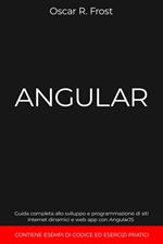 Angular: Guida Completa allo Sviluppo e Programmazione di Siti Internet Dinamici e Web App con AngularJS. Contiene Esempi di Codice ed Esercizi Pratici