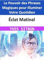 Éclat Matinal : Le Pouvoir des Phrases Magiques pour Illuminer Votre Quotidien