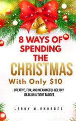 8 Ways of Spending Christmas with Only $10 Creative, Fun, and Meaningful Holiday Ideas on a Tight Budget