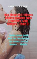 Des Histoires Érotiques Réelles Intenses Sans Frontières, Sans Censure. (Tome 3)