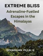 Extreme Bliss: Adrenaline-Fuelled Escapes in the Himalayas