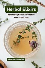 Herbal Elixirs: Harnessing Nature's Remedies for Radiant Skin