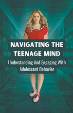 Navigating the Teenage Mind: Understanding and Engaging with Adolescent Behavior