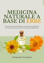 Medicina Naturale a Base di Erbe: Imparate a Preparare Balsami, Maschere, Sieri, Prodotti per la cura del Corpo e Altro Ancora con il Potere delle Piante