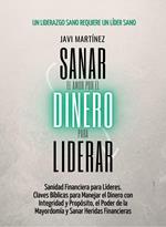 Sanar para liderar, Tu relación con el dinero: Sanidad Financiera para Líderes. Claves Bíblicas para Manejar el Dinero con Integridad y Propósito, el Poder de la Mayordomía y Sanar Heridas Financieras