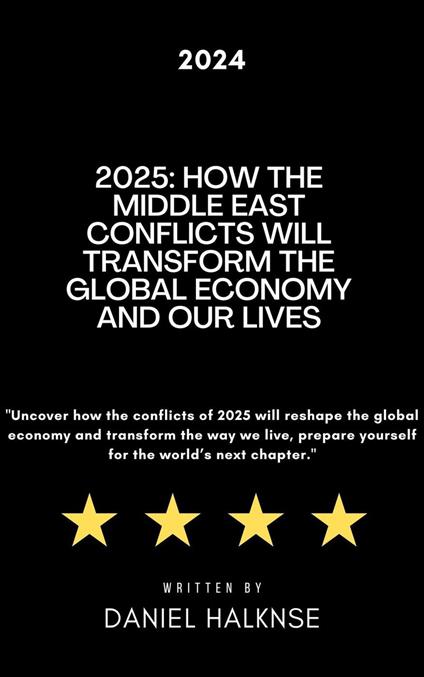 2025: How the Middle East Conflicts Will Transform the Global Economy and Our Lives