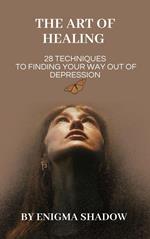 The Art of Healing: 28 Techniques to Finding Your Way Out of Depression