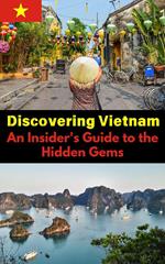 Discovering Vietnam : An Insider's Guide to the Hidden Gems