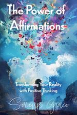 The Power of Affirmations: Transforming Your Reality with Positive Thinking