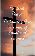 Finding Peace: Embracing God in Times of Emotional Turmoil