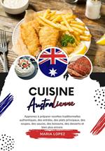 Cuisine Australienne: Apprenez à Préparer Recettes Traditionnelles Authentiques, des Entrées, des Plats Principaux, des Soupes, des Sauces, des Boissons, des Desserts et Bien Plus Encore