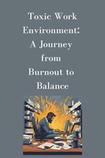 Toxic Work Environment: A Journey from Burnout to Balance