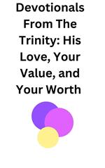 Devotionals From The Trinity: His Love, Your Value, and Your Worth