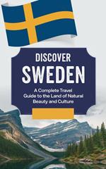 Discover Sweden : A Complete Travel Guide to the Land of Natural Beauty and Culture