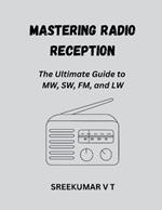 Mastering Radio Reception: The Ultimate Guide to MW, SW, FM, and LW