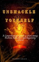 Unshackle Yourself: A Comprehensive Guide to Overcoming Nicotine Addiction and Regaining Control