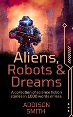 Aliens, Robots and Dreams: A Sci-Fi Flash Fiction Collection