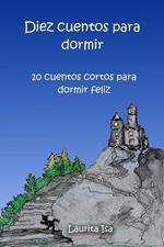 DIEZ CUENTOS PARA DORMIR . 10 cuentos cortos para dormir feliz