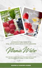 Vitamin Water: Experience Pure Taste with Vital Water Made from Fruits and Herbs (Fruit Infused Water: Delicious Flavored Water Recipes for Vitalizing Detox Drinks to Make Yourself)