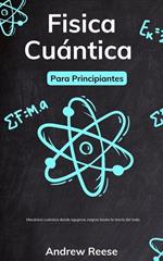 Física cuántica para principiantes: Mecánica cuántica desde agujeros negros hasta la teoría del todo