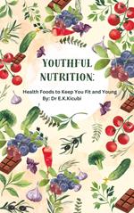 Youthful Nutrition:Health Foods to Keep You Fit and Young