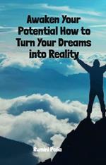 Awaken Your Potential How to Turn Your Dreams into Reality