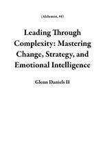 Leading Through Complexity: Mastering Change, Strategy, and Emotional Intelligence