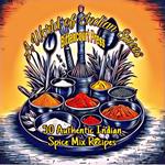 A World of Indian Spices - 50 Authentic Indian Spice Mix Recipes