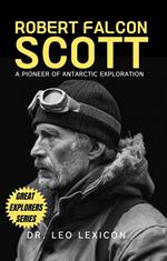 Robert Falcon Scott: A Pioneer of Antarctic Exploration