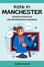 Kate in Manchester: Stories in English for Intermediate Learners