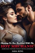 Cheating On Her Husband With The Hot Mechanic: Older Man Younger Woman Erotica Romance