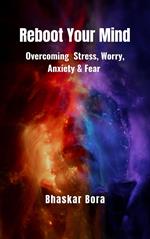 Reboot Your Mind- Overcoming Stress, Worry, Anxiety, and Fear