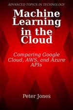 Machine Learning in the Cloud: Comparing Google Cloud, AWS, and Azure APIs