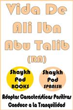 Vida De Ali Ibn Abu Talib (RA) - Life of Ali Ibn Abu Talib (RA)
