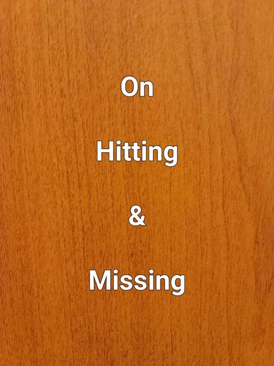 On Hitting & Missing