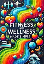 Fitness and Wellness Made Simple: Your Guide to a Balanced Life