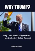 Why Trump? Why Some People Support Him—How the Rest of Us Can Respond